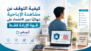 كيفية التوقف عن مشاهدة الإباحية نهائيًا دون الاعتماد على قوة الإرادة فقط